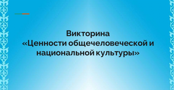 Предлагаем принять участие в Викторине "Ценности общечеловеческой и национальной культуры"